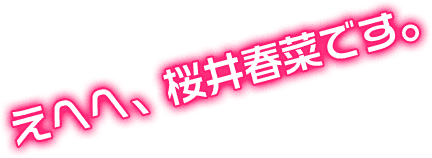 えへへ、桜井春菜です。